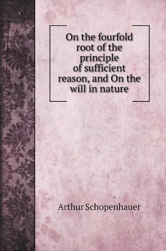 Cover image for On the fourfold root of the principle of sufficient reason, and On the will in nature