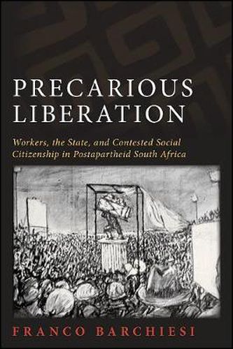 Cover image for Precarious Liberation: Workers, the State, and Contested Social Citizenship in Postapartheid South Africa