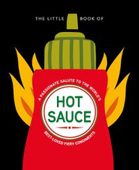 Cover image for The Little Book of Hot Sauce: A Passionate Salute to the World's Fiery Condiment