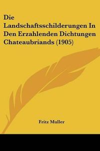 Cover image for Die Landschaftsschilderungen in Den Erzahlenden Dichtungen Chateaubriands (1905)