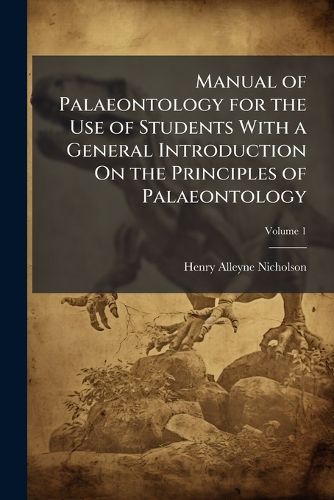 Cover image for Manual of Palaeontology for the Use of Students With a General Introduction On the Principles of Palaeontology