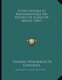 Cover image for Etude Critique Et Bibliographique Des Oeuvres de Alfred de Musset (1867)