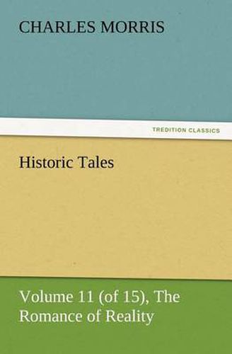 Historic Tales, Volume 11 (of 15) The Romance of Reality