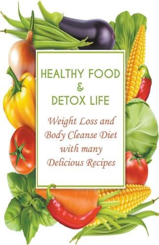 Cover image for Healthy Food & Detox Life Weight Loss and Body Cleanse Diet With Many Delicious Recipes