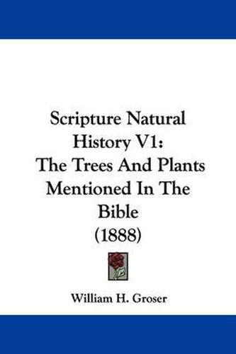 Cover image for Scripture Natural History V1: The Trees and Plants Mentioned in the Bible (1888)