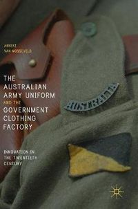 Cover image for The Australian Army Uniform and the Government Clothing Factory: Innovation in the Twentieth Century