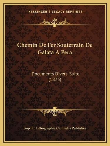 Cover image for Chemin de Fer Souterrain de Galata a Pera: Documents Divers, Suite (1873)