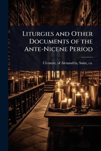 Cover image for Liturgies and Other Documents of the Ante-Nicene Period