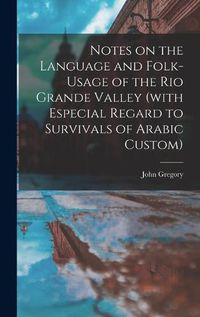 Cover image for Notes on the Language and Folk-usage of the Rio Grande Valley (with Especial Regard to Survivals of Arabic Custom)