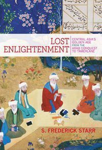 Cover image for Lost Enlightenment: Central Asia's Golden Age from the Arab Conquest to Tamerlane