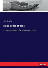 Cover image for Praise-songs of Israel: a new rendering of the book of Psalms