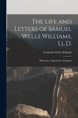 The Life and Letters of Samuel Wells Williams, Ll.D.