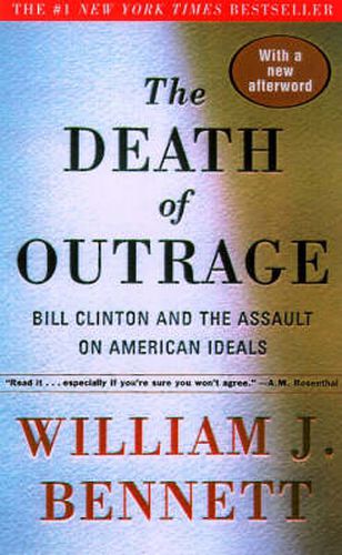 The Death of Outrage: Bill Clinton and the Assault on American Ideals