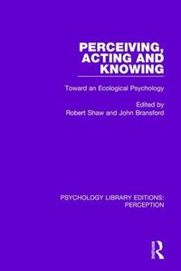 Cover image for Perceiving, Acting and Knowing: Toward an Ecological Psychology