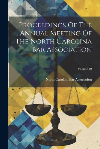 Cover image for Proceedings Of The ... Annual Meeting Of The North Carolina Bar Association; Volume 19