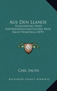 Cover image for Aus Den Llanos: Schilderung Einer Naturwissenschaftlichen Reise Nach Venezuela (1879)