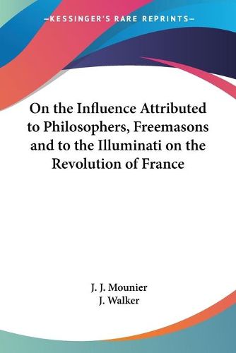 Cover image for On the Influence Attributed to Philosophers, Freemasons and to the Illuminati on the Revolution of France