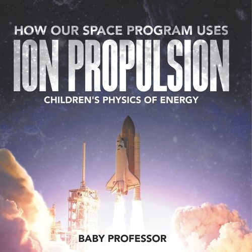 Cover image for How Our Space Program Uses Ion Propulsion Children's Physics of Energy