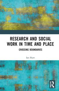 Cover image for Research and Social Work in Time and Place: Crossing Boundaries