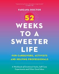 Cover image for 52 Weeks to a Sweeter Life for Caregivers, Activists and Helping Professionals