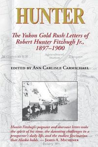 Cover image for Hunter: The Yukon Gold Rush Letters of Robert Hunter Fitzhugh Jr., 1897-1900