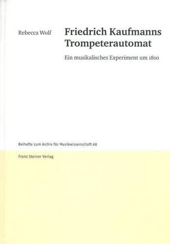 Friedrich Kaufmanns Trompeterautomat: Ein Musikalisches Experiment Um 1810