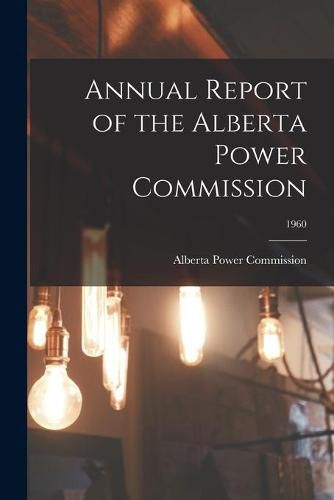 Cover image for Annual Report of the Alberta Power Commission; 1960