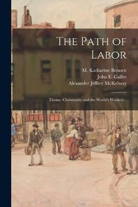 Cover image for The Path of Labor; Theme: Christianity and the World's Workers ..