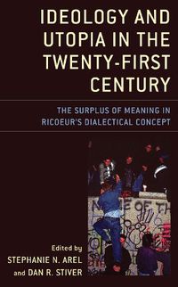 Cover image for Ideology and Utopia in the Twenty-First Century: The Surplus of Meaning in Ricoeur's Dialectical Concept