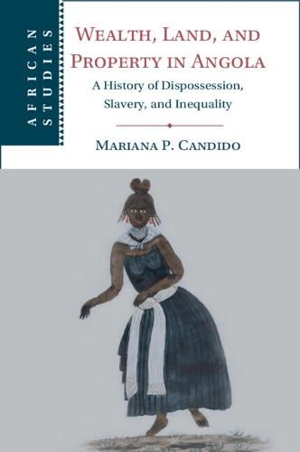 Cover image for Wealth, Land, and Property in Angola: A History of Dispossession, Slavery, and Inequality