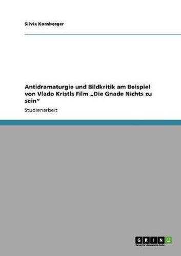 Cover image for Antidramaturgie und Bildkritik am Beispiel von Vlado Kristls Film  Die Gnade Nichts zu sein