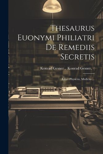 Cover image for Thesaurus Euonymi Philiatri De Remediis Secretis