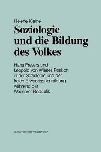 Soziologie Und Die Bildung Des Volkes: Hans Freyers Und Leopold Von Wieses Position in Der Soziologie Und Der Freien Erwachsenenbildung Wahrend Der Weimarer Republik