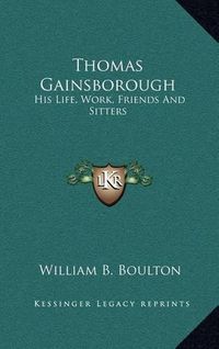 Cover image for Thomas Gainsborough: His Life, Work, Friends and Sitters