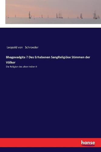 Bhagavadgita - Des Erhabenen SangReligioese Stimmen der Voelker: Die Religion des alten Indien II