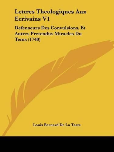 Lettres Theologiques Aux Ecrivains V1: Defenseurs Des Convulsions, Et Autres Pretendus Miracles Du Tems (1740)