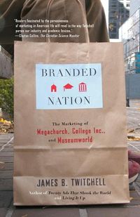 Cover image for Branded Nation: The Marketing of Megachurch, College Inc., and Museumworld