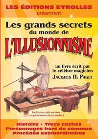 Cover image for Les grands secrets du monde de l'illusionnisme: Histoire. Trucs caches. Personnages hors du commun. Procedes extraordinaires