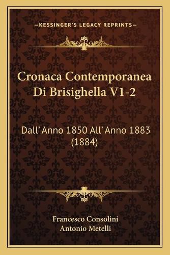 Cover image for Cronaca Contemporanea Di Brisighella V1-2: Dall' Anno 1850 All' Anno 1883 (1884)