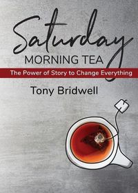 Cover image for Saturday Morning Tea: The Power of Story to Change Everything