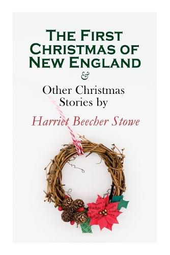 Cover image for The First Christmas of New England & Other Christmas Stories by Harriet Beecher Stowe: Christmas Specials Series