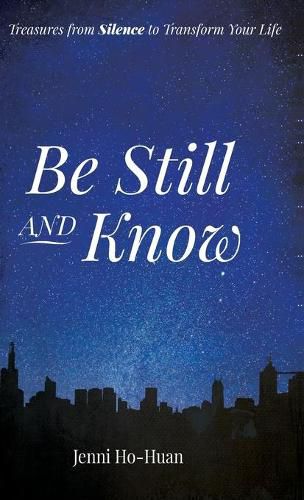 Cover image for Be Still and Know: Treasures from Silence to Transform Your Life