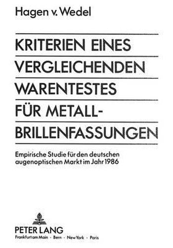 Cover image for Kriterien Eines Vergleichenden Warentestes Fuer Metall-Brillenfassungen: Empirische Studie Fuer Den Deutschen Augenoptischen Markt Im Jahr 1986