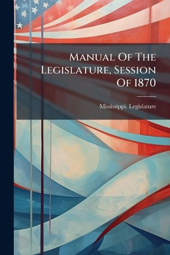 Cover image for Manual Of The Legislature, Session Of 1870
