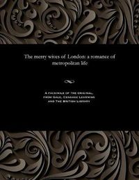 Cover image for The Merry Wives of London: A Romance of Metropolitan Life