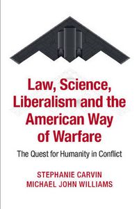 Cover image for Law, Science, Liberalism and the American Way of Warfare: The Quest for Humanity in Conflict