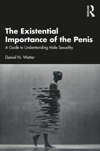 Cover image for The Existential Importance of the Penis: A Guide to Understanding Male Sexuality