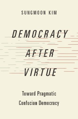 Cover image for Democracy after Virtue: Toward Pragmatic Confucian Democracy