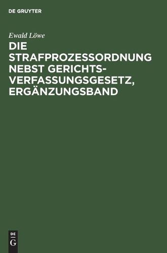 Die Strafprozessordnung Nebst Gerichtsverfassungsgesetz, Erganzungsband: Gesetz Zur AEnderung Von Vorschriften Des Strafverfahrens Und Des Gerichtsverfassungsgesetzes Vom 28. Juni 1935