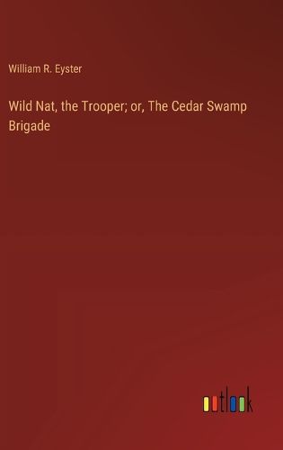 Cover image for Wild Nat, the Trooper; or, The Cedar Swamp Brigade